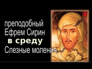 Великий пост. Среда Ефрем Сирин. Слёзные моления