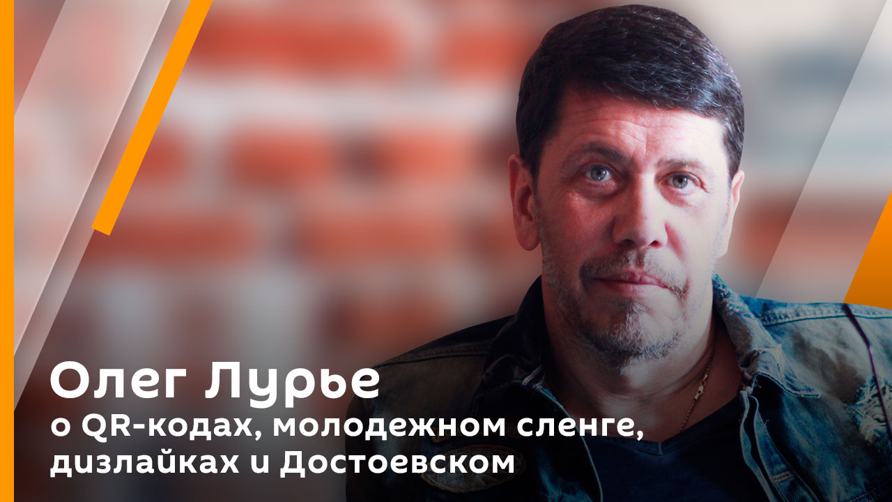 Олег Лурье о QR-кодах, молодежном сленге, дизлайках и Достоевском