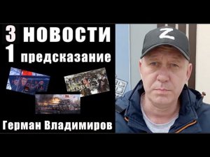 3 НОВОСТИ и 1 ПРЕДСКАЗАНИЕ / ГЕРМАН ВЛАДИМИРОВ