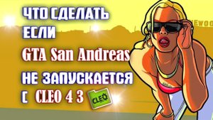 ЧТО СДЕЛАТЬ ЕСЛИ GTA San Andreas НЕ ЗАПУСКАЕТСЯ С CLEO 4 3
