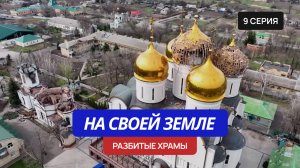 На своей земле – 9 серия «Разбитые храмы»