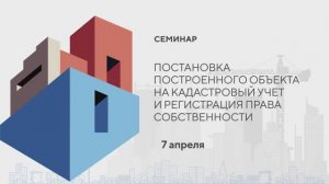 07.04.23 - "Постановка построенного объекта на кадастровый учёт и регистрация права собственности"