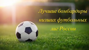 Бомбардиры низших футбольных лиг России сезона 2021/22. Где они сейчас?