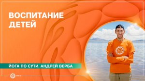 Йога по сути. ВОСПИТАНИЕ ДЕТЕЙ. Андрей Верба.