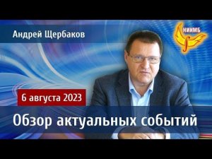 Обзор текущих событий от 6 августа 2023 года.   Андрей Щербаков