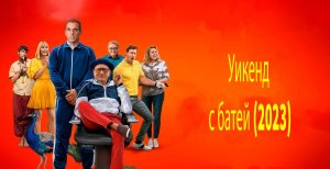 Уикенд с батей (2023) — трейлеры, видео