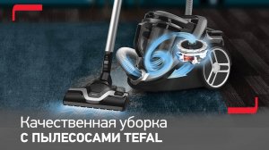 Пылесосы Tefal | Максимальная эффективность уборки, низкое потребление энергии