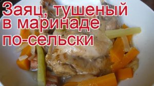 Как приготовить зайчатины пошаговый рецепт - Заяц, тушеный в маринаде по-сельски за 120 минут