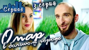 ОМАР В БОЛЬШОМ ГОРОДЕ. 3 серия // Сериал