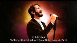 🔹Josh Groban🔹Le Temps Des Cathédrales (from Notre Dame de Paris)