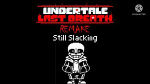 Undertale Last Breath REMAKE OST (Phase 1-Still Slacking)