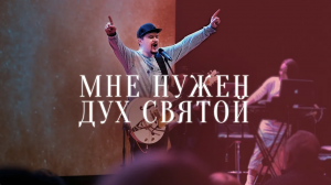 Мне нужен Дух Святой | Илья Силаков | #церковьбожияmusic