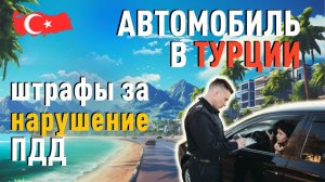 Автомобиль в Турции. Дорожное движение и штрафы за нарушение ПДД в Турции.