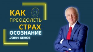 Джон Кехо. Как преодолеть страх.