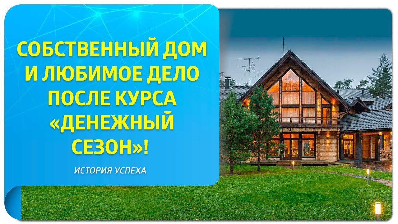 Собственный дом и любимое дело после курса "Денежный сезон"!