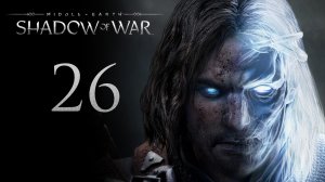 Middle-Earth: Shadow of War - Захват крепости в Кирит-Унгол - Прохождение игры [#26] | PC (2017 г.)