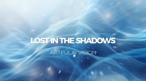 LOST IN THE SHADOWS – Artfulai Vision