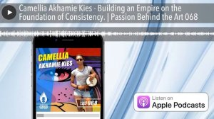 Camellia Akhamie Kies - Building an Empire on Consistency. | Passion Behind the Art 068