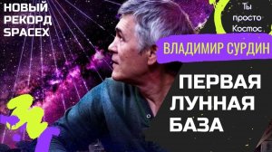 ВЛАДИМИР СУРДИН | ПЕРВАЯ ЛУННАЯ БАЗА | НОВЫЙ РЕКОРД SpaceX