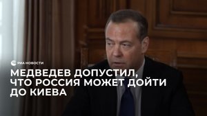 Медведев допустил, что Россия может дойти до Киева