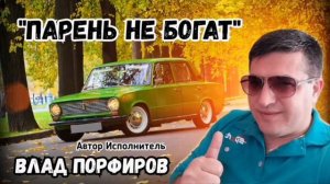 Влад Порфиров "ПАРЕНЬ НЕ БОГАТ"