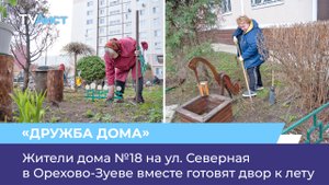 Жители дома №18 на ул. Северная в Орехово-Зуеве вместе готовят двор к лету