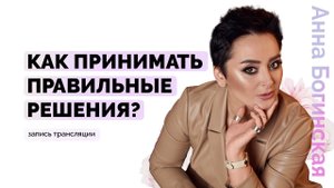 Ценности и решения. Как принимать правильные решения и делать правильные выборы? Анна Богинская