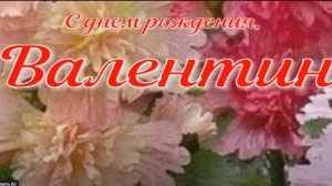 ВАЛЕНТИН, С ДНЕМ РОЖДЕНИЯ