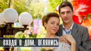Входя в дом оглянись 1-8 серия. Мелодрама  2022 на Россия 1. Дата выхода - сюжет