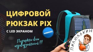 Цифровой Рюкзак Pix c LED экраном обзор. Умный рюкзак Pix (Пикс) купить. Рюкзак Pix цена, отзывы