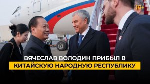Вячеслав Володин и делегация ГД прибыли с официальным визитом в Китайскую Народную Республику