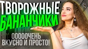 ПРОСТОЙ РЕЦЕПТ ВКУСНЫХ ТВОРОЖНЫХ БАНАНЧИКОВ