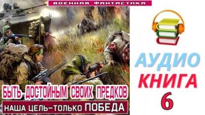 #Аудиокнига. «БЫТЬ ДОСТОЙНЫМ СВОИХ ПРЕДКОВ-6! Наша цель – только Победа». КНИГА 6. #Боевая фантастик