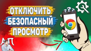 Как отключить безопасный просмотр в Гугл Хроме?