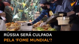 'Fome mundial': seria a Rússia culpada pelo encarecimento de alimentos e crise mundial?