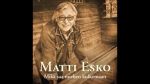 Matti Esko - Mikä saa miehen kulkemaan