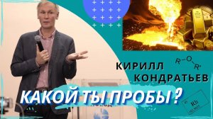 Кирилл Кондратьев. Какой ты пробы ?