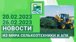 Новости из мира сельхозтехники и АПК за 20.02.2023 — 26.02.2023. Итоги недели