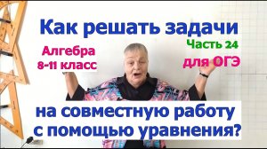 Задачи на совместную работу. Задачи по алгебре в 8-11 классах с помощью уравнения. Ч.24
