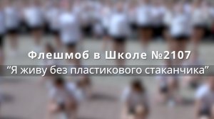 Флешмоб в Школе №2107 / "Я живу без пластикового стаканчика"