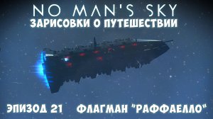 No Man's Sky: Зарисовки о путешествии. Эпизод №21. Флагман "Раффаелло"!!