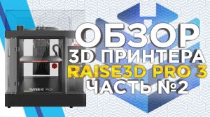 Профессиональный 3D принтер Raise3D Pro3 для гибкого производства, обзор новинки от 3DTool. Часть №2