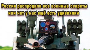 Срочно Россия распродаёт все свои новейшие военные технологии вооружение и военные секреты или НЕТ?