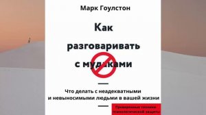 Как разговаривать с мудакамиЧто делать с неадекватными и невыносимыми людьми в вашей жизниМ.Гоулсто
