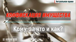 Конфискация имущества. Кому, за что и как. #Актуальное право (10.04.2023).