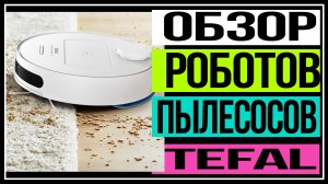 Обзор роботов-пылесосов Tefal