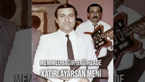 MEMMEDBAGIR BAGIRZADE XATIRLAYARSAN MENI
