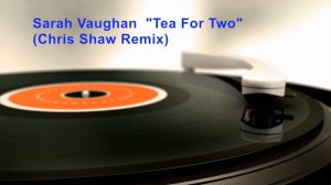 Sarah Vaughan  "Tea For Two" (Chris Shaw Remix)