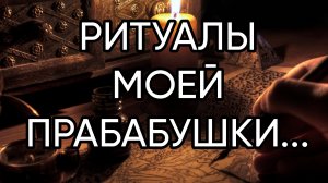 РИТУАЛЫ МОЕЙ ПРАБАБУШКИ..