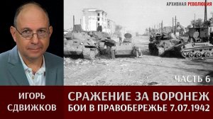 Игорь Сдвижков. Сражение за Воронеж. Часть 6. Бои в правобережье 7 июля 1942